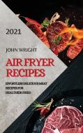 AIR FRYER RECIPES 2021 di WRIGHT JOHN WRIGHT edito da Alessandro Bonetti