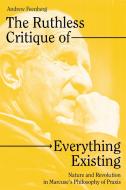 The Ruthless Critique of Everything Existing: Nature and Revolution in Marcuse's Philosophy of Praxis di Andrew Feenberg edito da VERSO