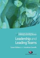 Leadership and Leading Teams in the Lifelong Learning Sector di Susan Wallace, Jonathan Gravells edito da Learning Matters