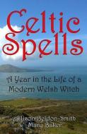 Celtic Spells: A Year in the Life of a Modern Welsh Witch di Allison Beldon-Smith, Mary Baker edito da LIGHTNING SOURCE INC