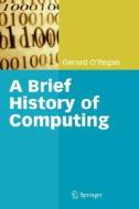 A Brief History of Computing di Gerard O'Regan edito da Springer