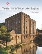 Textile Mills of South West England di Mike Williams edito da PAPERBACKSHOP UK IMPORT