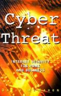 Cyber Threat: Internet Security for Home and Business di David McMahon edito da Warwick Publishing