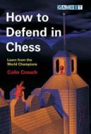 How To Defend In Chess di Colin Crouch edito da Gambit Publications Ltd