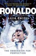 Ronaldo: The Obsession for Perfection di Luca Caioli edito da ICON BOOKS