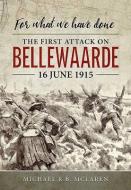 For What We Have Done: The First Attack on Bellewaarde, 16 June 1915 di Michael R. B. McLaren edito da HELION & CO