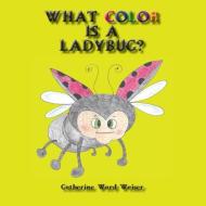 What Color Is a Ladybug? di Catherine Ward Weiser edito da Sleepytown Press