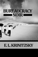 Bureaucracy Noir: A Memoir di E. L. Krinitzsky edito da MILL CITY PR