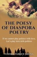 The Poesy of Diaspora Poetry: If We Cannot Play Politics with Love, Let's Play Love with Politics. di Tchinda F. Mbuna edito da Createspace Independent Publishing Platform