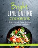 Bright Line Eating: Bright Line Eating Cookbook: Quick and Easy Bright Line Eating Recipes di James Houck edito da Createspace Independent Publishing Platform