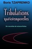 Tribulations Spatiotemporelles: Six Nouvelles de Science-Fiction di Boris Tzaprenko edito da Boris Tzaprenko