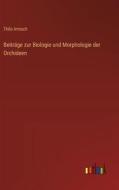 Beiträge zur Biologie und Morphologie der Orchideen di Thilo Irmisch edito da Outlook Verlag