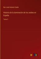 Historia de la dominación de los arabes en España di Don José Antonio Conde edito da Outlook Verlag