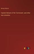 Captain Balaam of the 'Cormorant', and other sea comedies di Morley Roberts edito da Outlook Verlag