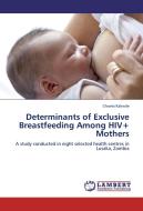 Determinants of Exclusive Breastfeeding Among HIV+ Mothers di Chisela Kaliwile edito da LAP Lambert Academic Publishing