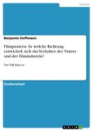 Filmpiraterie. In Welche Richtung Entwickelt Sich Das Verhalten Der Nutzer Und Der Filmindustrie? di Benjamin Hoffmann edito da Grin Publishing