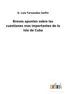 Breves apuntes sobre las cuestiones mas importantes de la Isla de Cuba di D. Luis Fernandez Golfin edito da Outlook Verlag