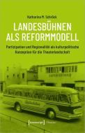 Landesbühnen als Reformmodell di Katharina M. Schröck edito da Transcript Verlag