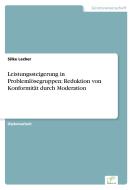 Leistungssteigerung in Problemlösegruppen: Reduktion von Konformität durch Moderation di Silke Lecher edito da Diplom.de