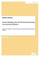 Future Banking oder die Wiederentdeckung des privaten Kunden di Mathias Paulokat edito da Diplom.de