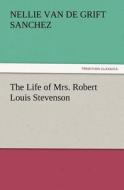 The Life of Mrs. Robert Louis Stevenson di Nellie Van de Grift Sanchez edito da TREDITION CLASSICS
