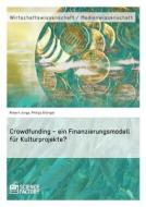 Crowdfunding - ein Finanzierungsmodell für Kulturprojekte? di Philipp Eidinger, Robert Junge edito da Science Factory