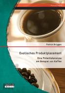 Exotisches Produktplacement: Eine Potentialanalyse am Beispiel von Kaffee di Patrick Brüggen edito da Bachelor + Master Publishing