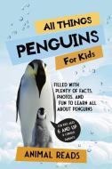 All Things Penguins For Kids di Animal Reads edito da Admore Publishing
