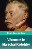Vérone et le Maréchal Radetzky di Henri Blaze de Bury edito da Prodinnova
