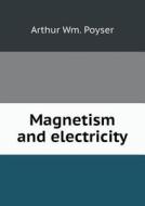 Magnetism And Electricity di Arthur Wm Poyser edito da Book On Demand Ltd.