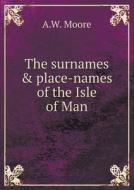 The Surnames & Place-names Of The Isle Of Man di A W Moore edito da Book On Demand Ltd.
