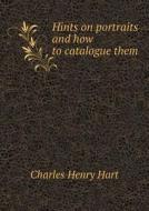 Hints On Portraits And How To Catalogue Them di Charles Henry Hart edito da Book On Demand Ltd.