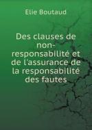 Des Clauses De Non-responsabilite Et De L'assurance De La Responsabilite Des Fautes di Elie Boutaud edito da Book On Demand Ltd.
