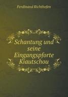 Schantung Und Seine Eingangspforte Kiautschou di Ferdinand Richthofen edito da Book On Demand Ltd.
