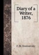 Diary Of A Writer, 1876 di F M Dostoevsky edito da Book On Demand Ltd.