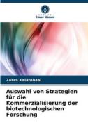 Auswahl von Strategien für die Kommerzialisierung der biotechnologischen Forschung di Zahra Kalatehaei edito da Verlag Unser Wissen