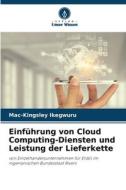 Einführung von Cloud Computing-Diensten und Leistung der Lieferkette di Mac-Kingsley Ikegwuru edito da Verlag Unser Wissen