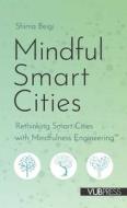 Mindful Smart Cities: Rethinking Smart Cities with Mindfulness Engineering di Shima Beigi edito da ASP VUB PR