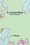 A London Baby di L. T. Meade edito da Alpha Editions