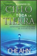 Cuando El Cielo Toca La Tierra: Experimentando La Gloria de Dios En Tu Vida di Che Ahn edito da SPANISH HOUSE EDIT UNLIMITED