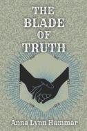 The Blade Of Truth di Anna Lynn Hammar edito da Independently Published