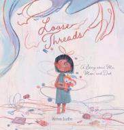 Loose Threads. a Story about Me, Mom, and Dad di Airien Ludin edito da Clavis