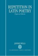 Repetition in Latin Poetry: Figures of Allusion di Jeffrey Wills edito da OXFORD UNIV PR