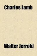Charles Lamb di Walter Jerrold edito da General Books Llc