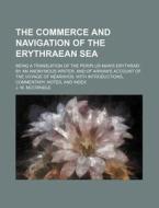 The Commerce And Navigation Of The Erythraean Sea; Being A Translation Of The Periplus Maris Erythraei By An Anonymous Writer, And Of Arrian's Account di Flavius Arrianus, J. W. McCrindle edito da General Books Llc