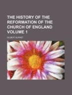 The History Of The Reformation Of The Church Of England (volume 1) di Gilbert Burnet edito da General Books Llc