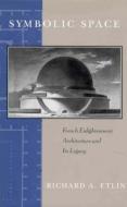 Symbolic Space: French Enlightenment Architecture and Its Legacy di Richard A. Etlin edito da UNIV OF CHICAGO PR