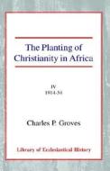 PLANTING OF CHRISTIANITY IN AF di Charles Pelham Groves edito da CASEMATE ACADEMIC