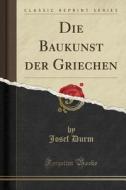 Die Baukunst Der Griechen (classic Reprint) di Josef Durm edito da Forgotten Books