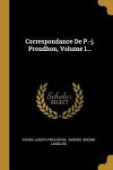Correspondance de P.-J. Proudhon, Volume 1... di Pierre-Joseph Proudhon edito da WENTWORTH PR